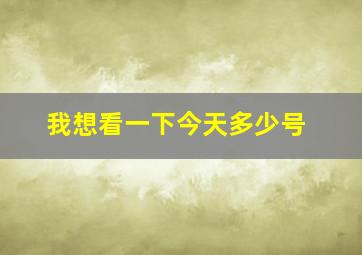 我想看一下今天多少号