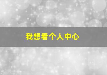 我想看个人中心