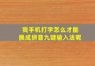 我手机打字怎么才能换成拼音九键输入法呢