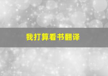 我打算看书翻译