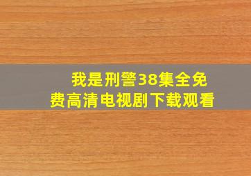 我是刑警38集全免费高清电视剧下载观看