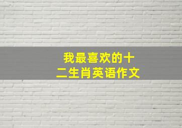 我最喜欢的十二生肖英语作文