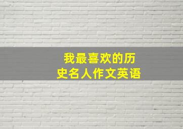 我最喜欢的历史名人作文英语