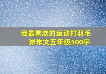 我最喜欢的运动打羽毛球作文五年级500字