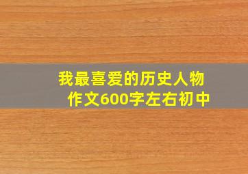 我最喜爱的历史人物作文600字左右初中