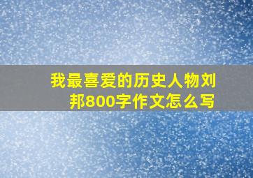 我最喜爱的历史人物刘邦800字作文怎么写