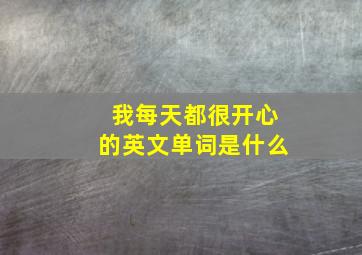 我每天都很开心的英文单词是什么