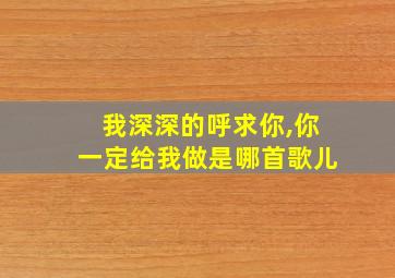 我深深的呼求你,你一定给我做是哪首歌儿