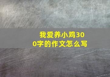 我爱养小鸡300字的作文怎么写