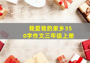 我爱我的家乡350字作文三年级上册