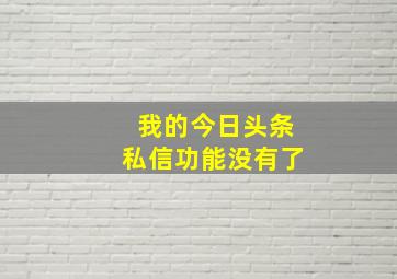 我的今日头条私信功能没有了