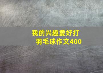 我的兴趣爱好打羽毛球作文400