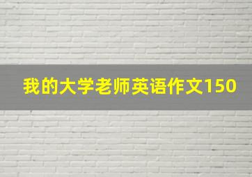 我的大学老师英语作文150