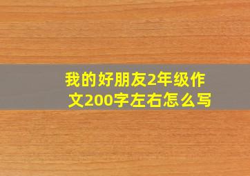 我的好朋友2年级作文200字左右怎么写