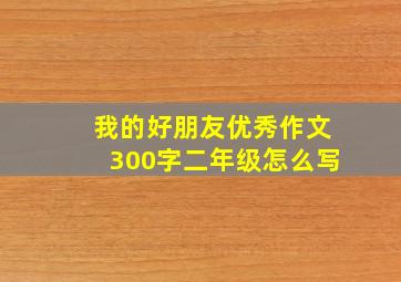 我的好朋友优秀作文300字二年级怎么写