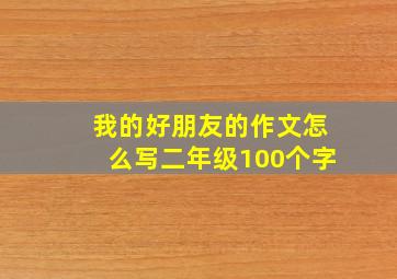 我的好朋友的作文怎么写二年级100个字