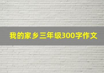 我的家乡三年级300字作文