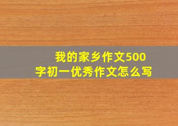 我的家乡作文500字初一优秀作文怎么写