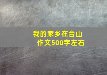 我的家乡在台山作文500字左右