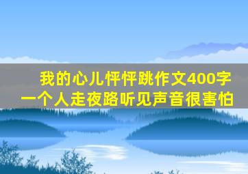 我的心儿怦怦跳作文400字一个人走夜路听见声音很害怕