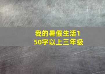 我的暑假生活150字以上三年级