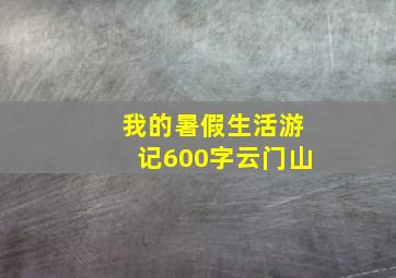 我的暑假生活游记600字云门山