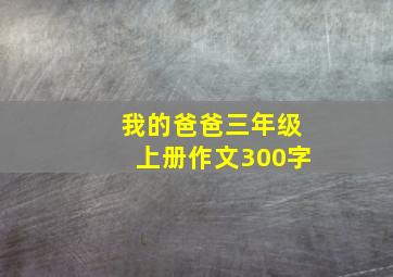 我的爸爸三年级上册作文300字