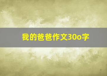 我的爸爸作文30o字