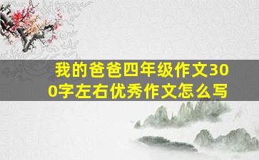 我的爸爸四年级作文300字左右优秀作文怎么写