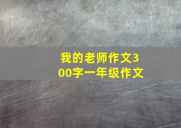 我的老师作文300字一年级作文