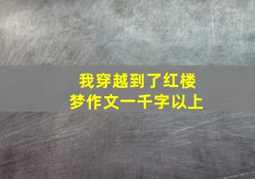 我穿越到了红楼梦作文一千字以上