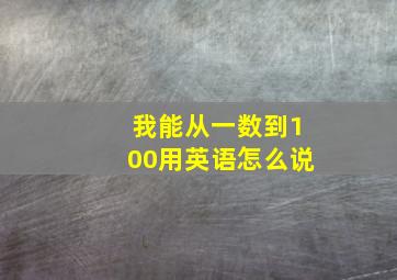 我能从一数到100用英语怎么说