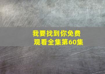 我要找到你免费观看全集第60集