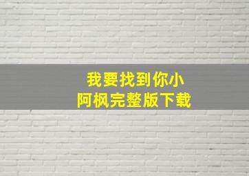 我要找到你小阿枫完整版下载