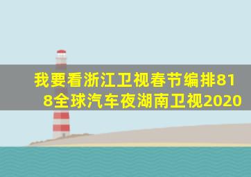 我要看浙江卫视春节编排818全球汽车夜湖南卫视2020