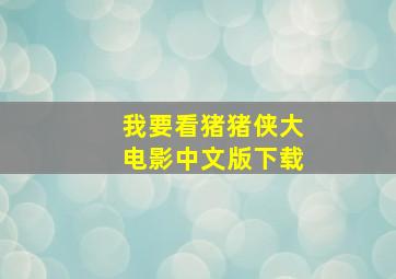 我要看猪猪侠大电影中文版下载