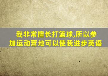 我非常擅长打篮球,所以参加运动营地可以使我进步英语