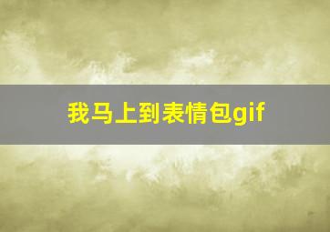 我马上到表情包gif