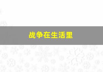 战争在生活里