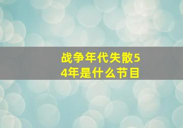 战争年代失散54年是什么节目