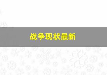 战争现状最新