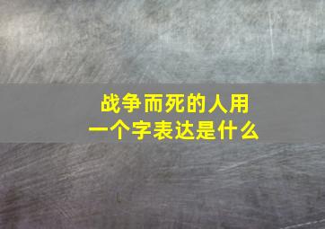 战争而死的人用一个字表达是什么