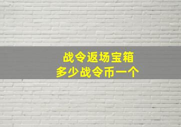 战令返场宝箱多少战令币一个