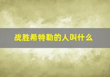 战胜希特勒的人叫什么