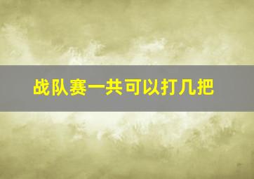 战队赛一共可以打几把