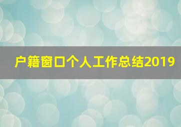 户籍窗口个人工作总结2019