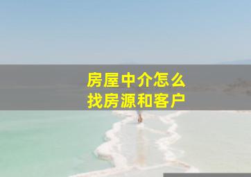 房屋中介怎么找房源和客户