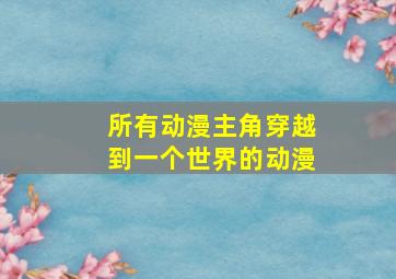 所有动漫主角穿越到一个世界的动漫