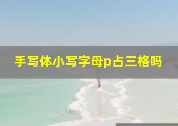 手写体小写字母p占三格吗