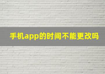 手机app的时间不能更改吗